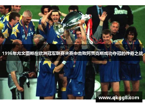 1996年尤文图斯在欧洲冠军联赛决赛中击败阿贾克斯成功夺冠的传奇之战