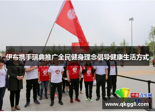 伊布携手瑞典推广全民健身理念倡导健康生活方式