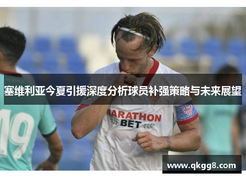 塞维利亚今夏引援深度分析球员补强策略与未来展望 塞维利亚今夏引援深度分析球员补强策略与未来展望