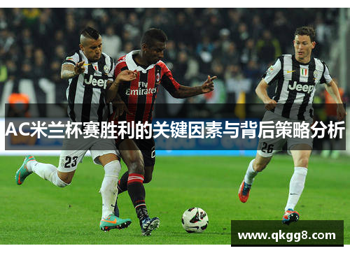AC米兰杯赛胜利的关键因素与背后策略分析