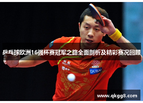 乒乓球欧洲16强杯赛冠军之路全面剖析及精彩赛况回顾 乒乓球欧洲16强杯赛冠军之路全面剖析及精彩赛况回顾