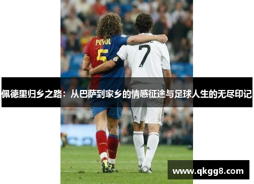 佩德里归乡之路:从巴萨到家乡的情感征途与足球人生的无尽印记 佩德里归乡之路:从巴萨到家乡的情感征途与足球人生的无尽印记