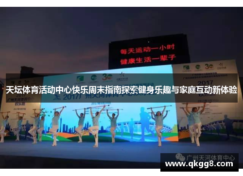天坛体育活动中心快乐周末指南探索健身乐趣与家庭互动新体验 天坛体育活动中心快乐周末指南探索健身乐趣与家庭互动新体验