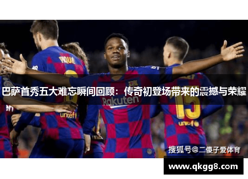 巴萨首秀五大难忘瞬间回顾：传奇初登场带来的震撼与荣耀