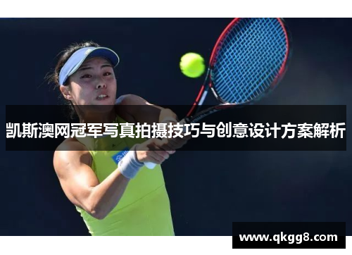 凯斯澳网冠军写真拍摄技巧与创意设计方案解析 凯斯澳网冠军写真拍摄技巧与创意设计方案解析