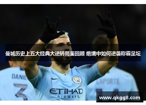 曼城历史上五大经典大逆转局面回顾 绝境中如何逆袭称霸足坛