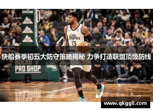 快船赛季初五大防守策略揭秘 力争打造联盟顶级防线 快船赛季初五大防守策略揭秘 力争打造联盟顶级防线