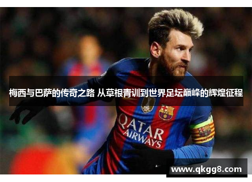 梅西与巴萨的传奇之路 从草根青训到世界足坛巅峰的辉煌征程 梅西与巴萨的传奇之路 从草根青训到世界足坛巅峰的辉煌征程