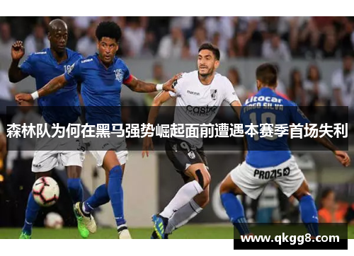 森林队为何在黑马强势崛起面前遭遇本赛季首场失利 森林队为何在黑马强势崛起面前遭遇本赛季首场失利