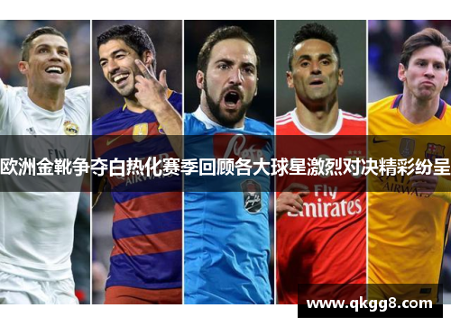 欧洲金靴争夺白热化赛季回顾各大球星激烈对决精彩纷呈 欧洲金靴争夺白热化赛季回顾各大球星激烈对决精彩纷呈