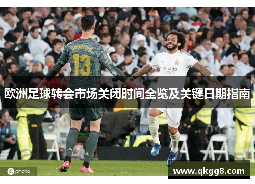 欧洲足球转会市场关闭时间全览及关键日期指南