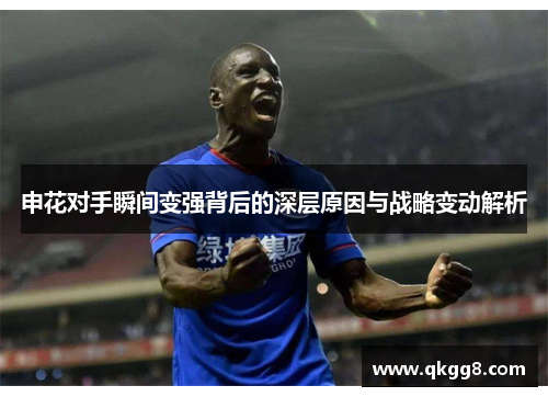 申花对手瞬间变强背后的深层原因与战略变动解析 申花对手瞬间变强背后的深层原因与战略变动解析