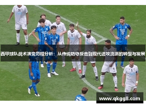 西甲球队战术演变历程分析:从传统防守反击到现代进攻流派的转型与发展 西甲球队战术演变历程分析:从传统防守反击到现代进攻流派的转型与发展