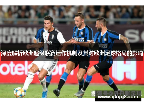 深度解析欧洲超级联赛运作机制及其对欧洲足球格局的影响
