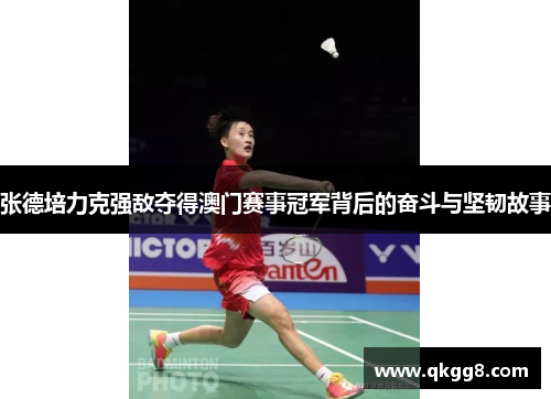 张德培力克强敌夺得澳门赛事冠军背后的奋斗与坚韧故事